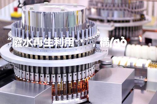“廢水再生利用，構(gòu)建清潔水環(huán)境”